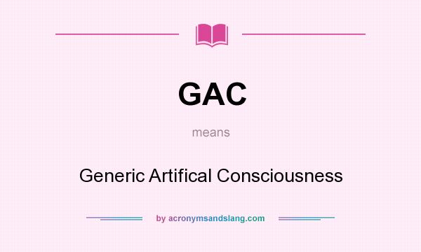 What does GAC mean? It stands for Generic Artifical Consciousness