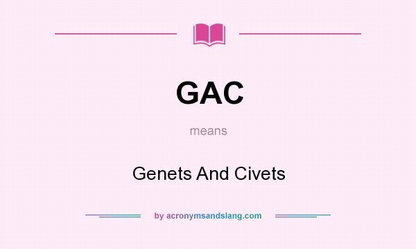 What does GAC mean? It stands for Genets And Civets