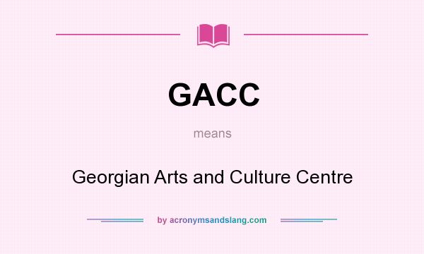 What does GACC mean? It stands for Georgian Arts and Culture Centre