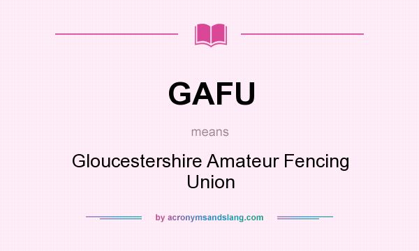 What does GAFU mean? It stands for Gloucestershire Amateur Fencing Union