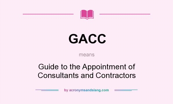 What does GACC mean? It stands for Guide to the Appointment of Consultants and Contractors