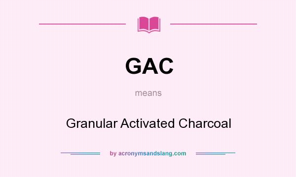 What does GAC mean? It stands for Granular Activated Charcoal