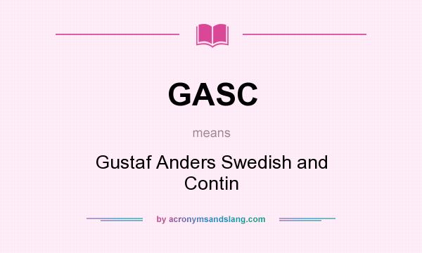 What does GASC mean? It stands for Gustaf Anders Swedish and Contin