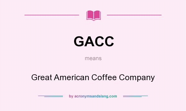 What does GACC mean? It stands for Great American Coffee Company