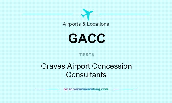 What does GACC mean? It stands for Graves Airport Concession Consultants