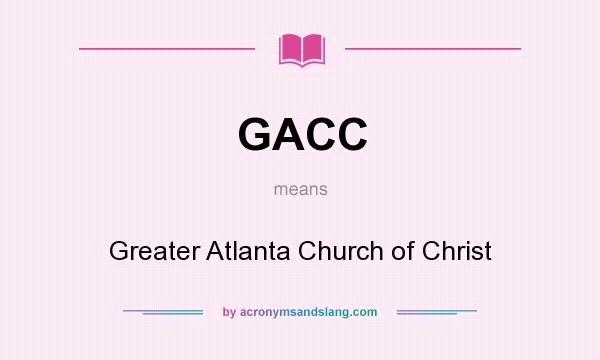 What does GACC mean? It stands for Greater Atlanta Church of Christ