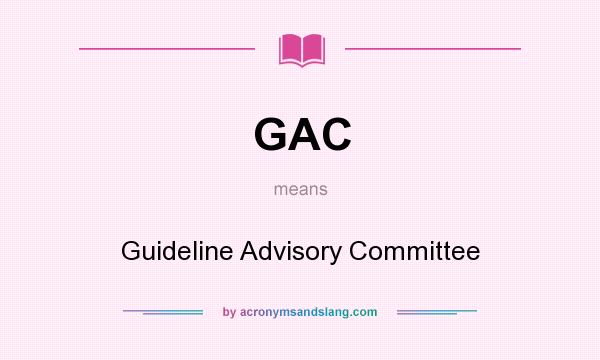 What does GAC mean? It stands for Guideline Advisory Committee
