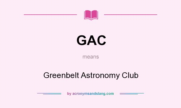 What does GAC mean? It stands for Greenbelt Astronomy Club