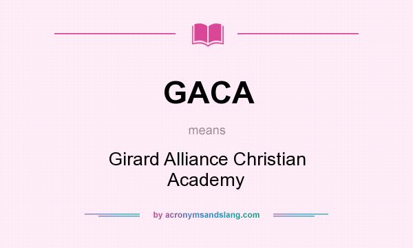 What does GACA mean? It stands for Girard Alliance Christian Academy