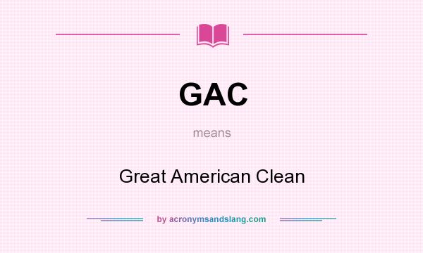 What does GAC mean? It stands for Great American Clean