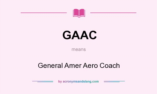 What does GAAC mean? It stands for General Amer Aero Coach