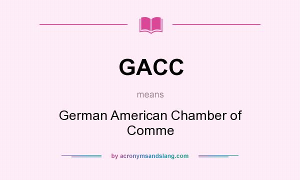 What does GACC mean? It stands for German American Chamber of Comme