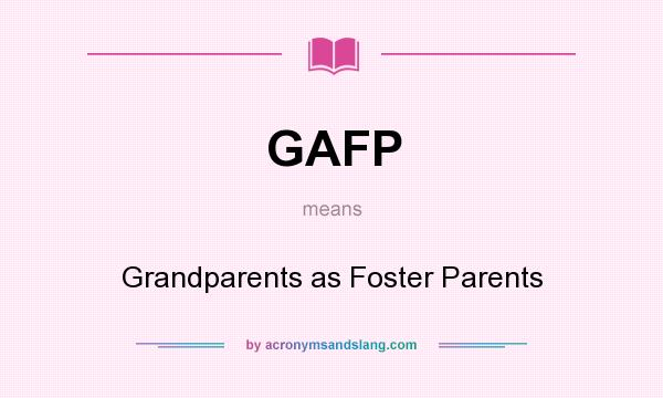 What does GAFP mean? It stands for Grandparents as Foster Parents