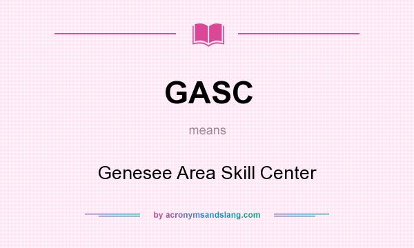 What does GASC mean? It stands for Genesee Area Skill Center