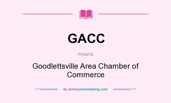 What does GACC mean? It stands for Goodlettsville Area Chamber of Commerce