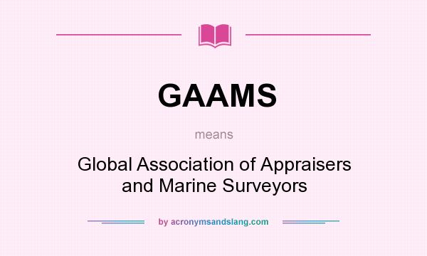 What does GAAMS mean? It stands for Global Association of Appraisers and Marine Surveyors