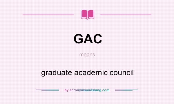 What does GAC mean? It stands for graduate academic council