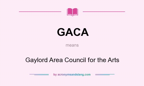 What does GACA mean? It stands for Gaylord Area Council for the Arts