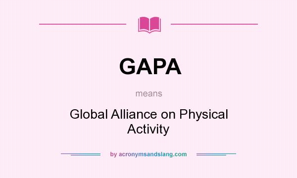 What does GAPA mean? It stands for Global Alliance on Physical Activity