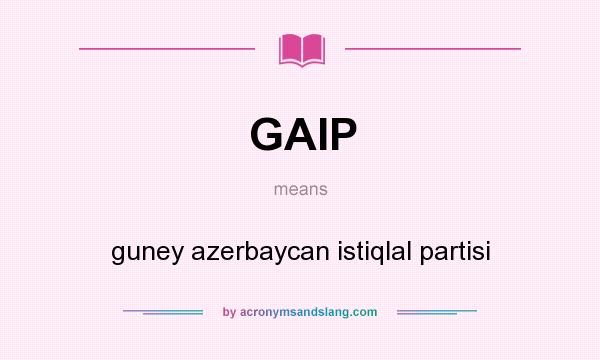 What does GAIP mean? It stands for guney azerbaycan istiqlal partisi