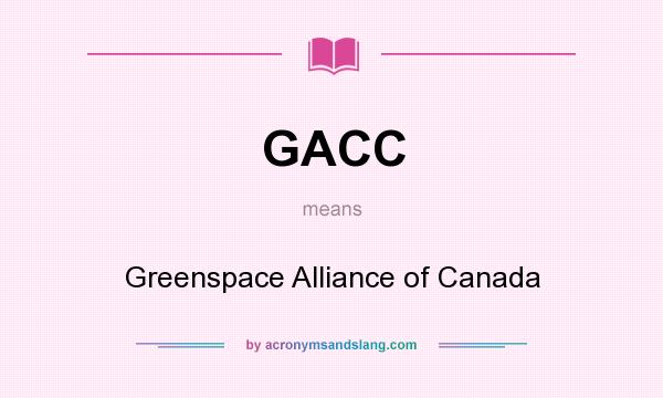 What does GACC mean? It stands for Greenspace Alliance of Canada