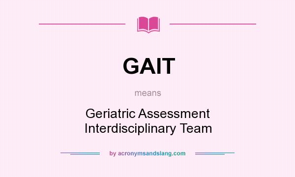 What does GAIT mean? It stands for Geriatric Assessment Interdisciplinary Team