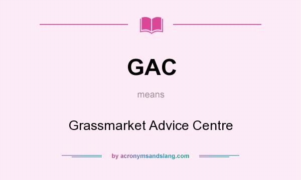What does GAC mean? It stands for Grassmarket Advice Centre