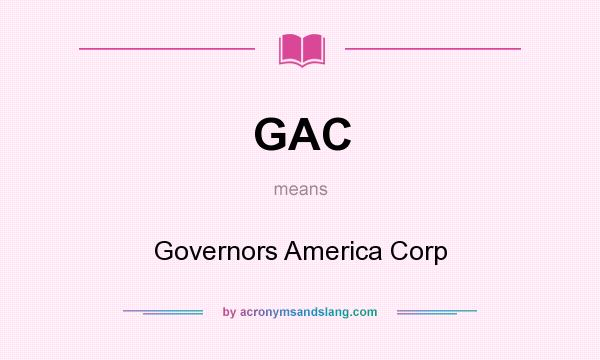 What does GAC mean? It stands for Governors America Corp