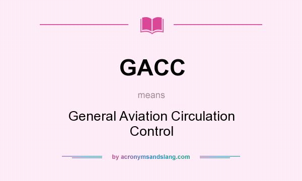 What does GACC mean? It stands for General Aviation Circulation Control