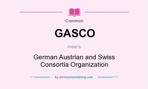 What does GASCO mean? It stands for German Austrian and Swiss Consortia Organization