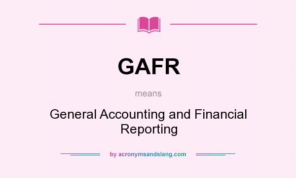 What does GAFR mean? It stands for General Accounting and Financial Reporting