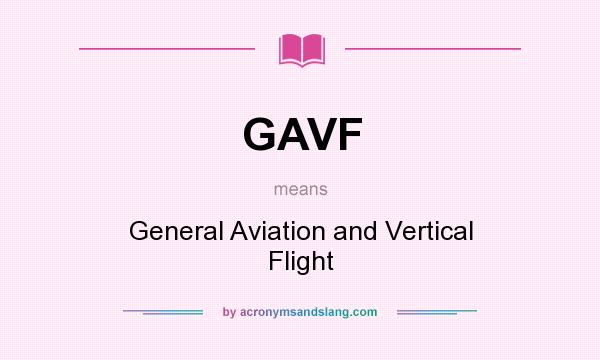 What does GAVF mean? It stands for General Aviation and Vertical Flight