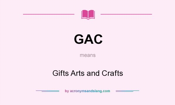 What does GAC mean? It stands for Gifts Arts and Crafts