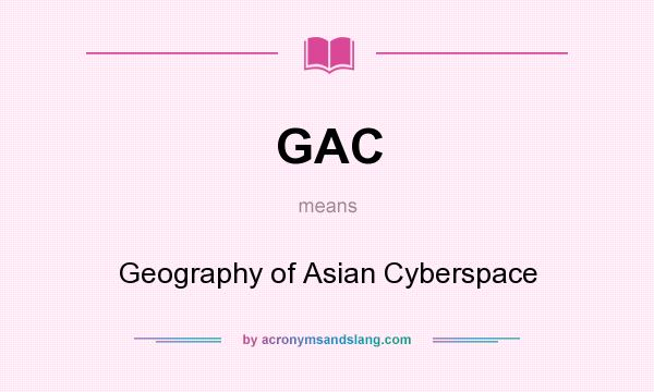 What does GAC mean? It stands for Geography of Asian Cyberspace