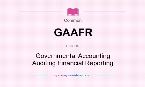 What does GAAFR mean? It stands for Governmental Accounting Auditing Financial Reporting