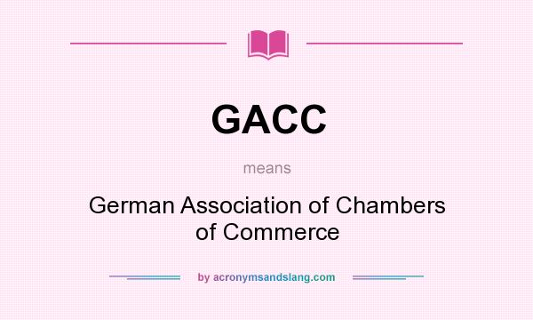 What does GACC mean? It stands for German Association of Chambers of Commerce