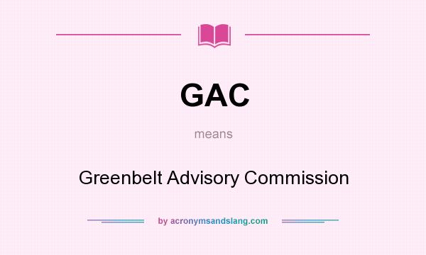 What does GAC mean? It stands for Greenbelt Advisory Commission