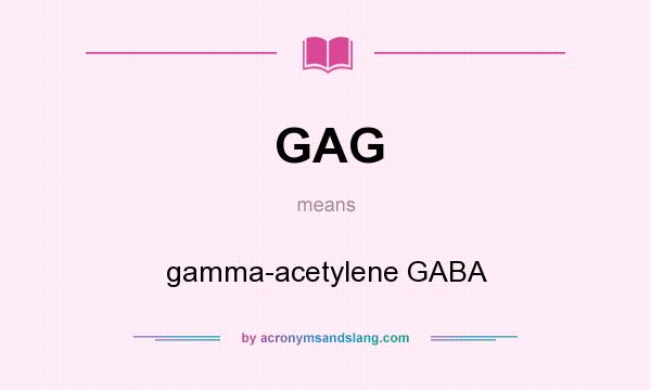 What does GAG mean? It stands for gamma-acetylene GABA