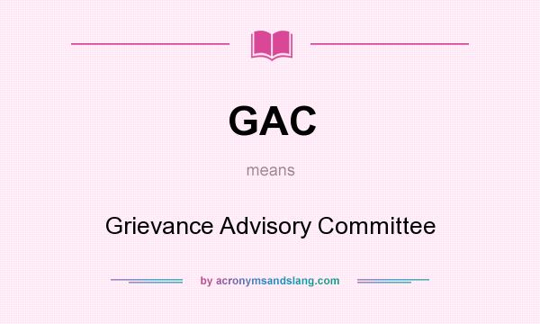 What does GAC mean? It stands for Grievance Advisory Committee