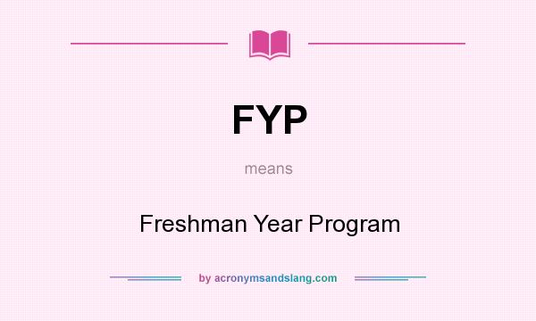 What does FYP mean? It stands for Freshman Year Program