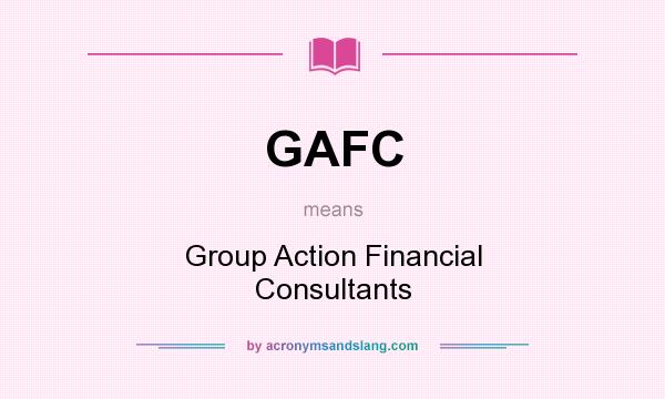 What does GAFC mean? It stands for Group Action Financial Consultants