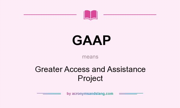 What does GAAP mean? It stands for Greater Access and Assistance Project