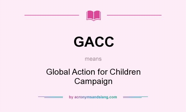 What does GACC mean? It stands for Global Action for Children Campaign
