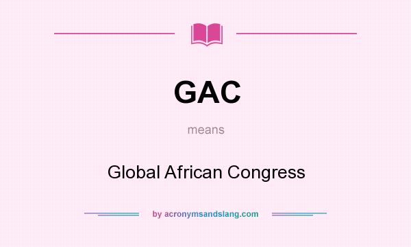 What does GAC mean? It stands for Global African Congress