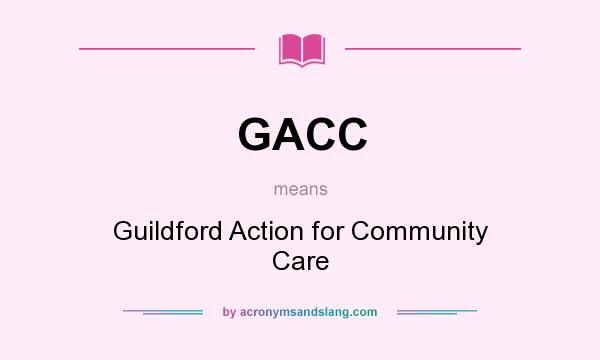 What does GACC mean? It stands for Guildford Action for Community Care