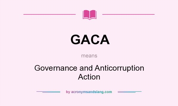 What does GACA mean? It stands for Governance and Anticorruption Action