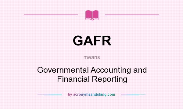 What does GAFR mean? It stands for Governmental Accounting and Financial Reporting