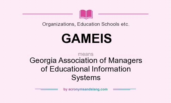 What does GAMEIS mean? It stands for Georgia Association of Managers of Educational Information Systems