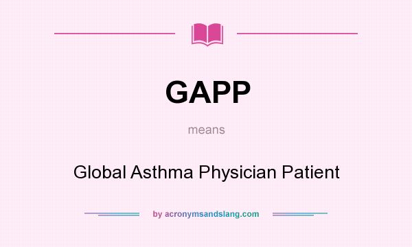 What does GAPP mean? It stands for Global Asthma Physician Patient