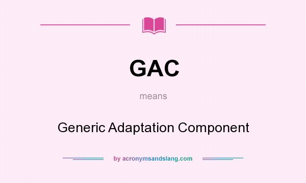 What does GAC mean? It stands for Generic Adaptation Component